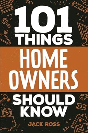 101 things home owners should know expert advice for buying maintaining and improving your home 1st edition