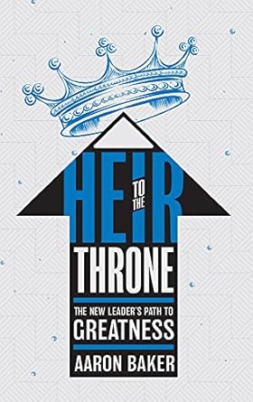 heir to the throne the new leaders path to greatness 1st edition aaron baker 1599327708, 978-1599327709