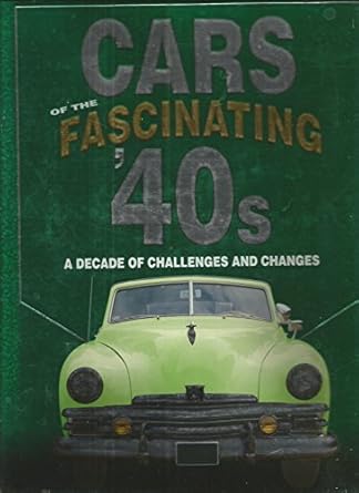 cars of the fascinating 40s a decade of challenges and changes 1st edition unknown 0785362746, 978-0785362746