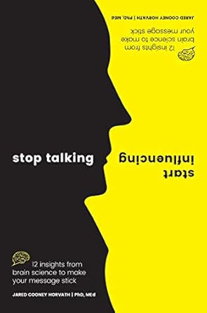 stop talking start influencing 12 insights from brain science to make your message stick 1st edition jared