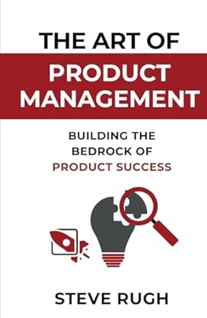 the art of product management building the bedrock of product success 1st edition steve rugh 1961658011,