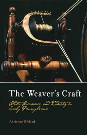 the weavers craft cloth commerce and industry in early pennsylvania 1st edition adrienne d hood 0812237358,