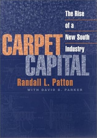 carpet capital the rise of a new south industry 1st edition randall l patton ,david b parker 0820321109,