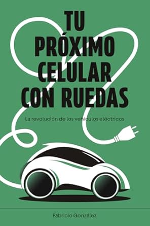 tu proximo celular con ruedas la revolucion de los vehiculos electricos 1st edition fabricio gonzalez