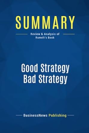 summary good strategy bad strategy review and analysis of rumelts book 1st edition businessnews businessnews