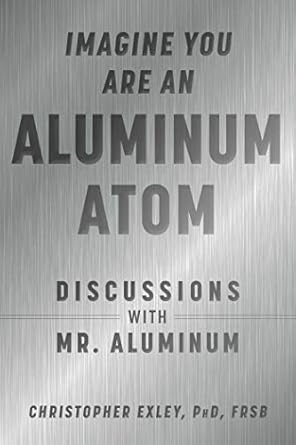 imagine you are an aluminum atom discussions with mr aluminum 1st edition christopher exley 1510762531,