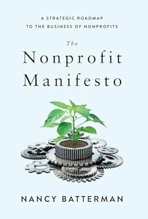 the nonprofit manifesto a strategic roadmap to the business of nonprofits 1st edition nancy batterman