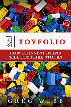 toyfolio how to invest in and sell toys like stocks 1st edition greg webb 1708512942, 978-1708512941