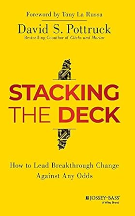 stacking the deck how to lead breakthrough change against any odds 1st edition david s pottruck 1118966880,