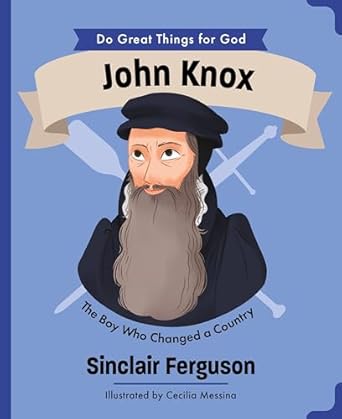 john knox the boy who changed a country 1st edition sinclair b ferguson ,cecilia messina 180254318x,