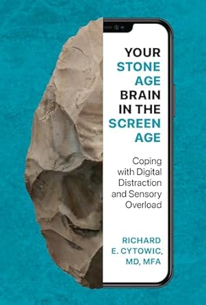 your stone age brain in the screen age coping with digital distraction and sensory overload 1st edition