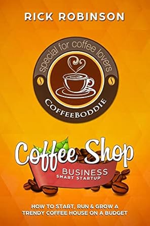 coffee shop business smart startup how to start run and grow a trendy coffee house on a budget 1st edition
