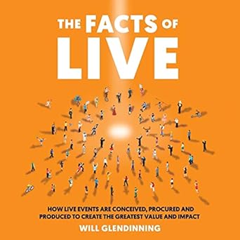 the facts of live how live events are conceived procured and produced to create the greatest value and impact