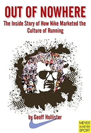 out of nowhere the inside story of how nike marketed the culture of running 1st edition geoff hollister