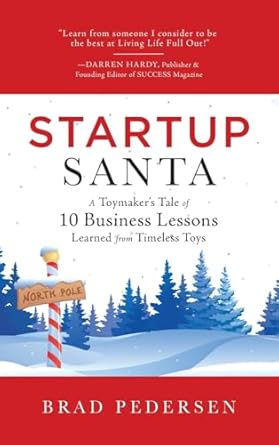 startup santa a toymakers tale of 10 business lessons learned from timeless toys 1st edition brad pedersen