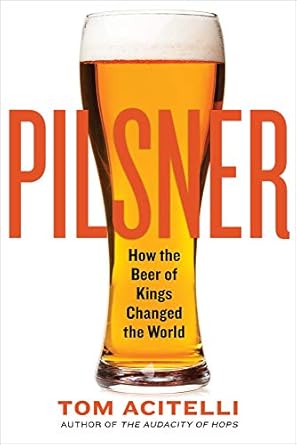 pilsner how the beer of kings changed the world 1st edition tom acitelli 1641601825, 978-1641601825