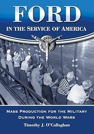 ford in the service of america mass production for the military during the world wars 1st edition timothy j