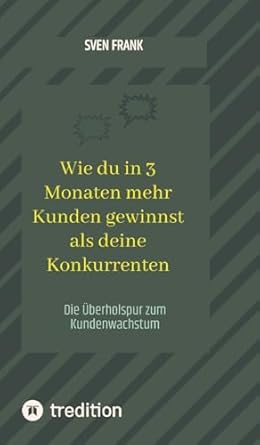 wie du in 3 monaten mehr kunden gewinnst als deine konkurrenten die uberholspur zum kundenwachstum 1st
