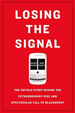 losing the signal the untold story behind the extraordinary rise and spectacular fall of blackberry 1st