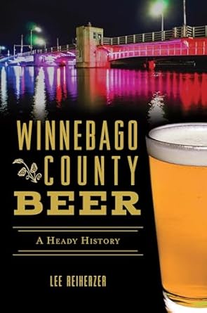 winnebago county beer a heady history 1st edition lee reiherzer 1467140066, 978-1467140065