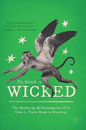the road to wicked the marketing and consumption of oz from l frank baum to broadway 1st edition kent