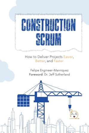 construction scrum how to deliver projects easier better and faster 1st edition felipe engineer manriquez