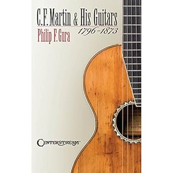 c f martin and his guitars 1796 1873 1st edition philip f gura 1574242792, 978-1574242799