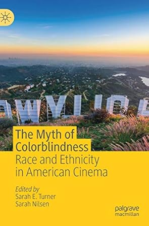 the myth of colorblindness race and ethnicity in american cinema 1st edition sarah e turner ,sarah nilsen