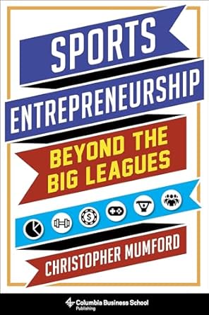 sports entrepreneurship beyond the big leagues 1st edition christopher mumford 0231196105,