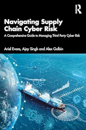 navigating supply chain cyber risk 1st edition ariel evans ,ajay singh ,alex golbin 1032947616, 978-1032947617