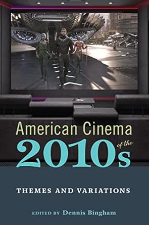 american cinema of the 2010s themes and variations 1st edition dennis bingham ,michele schreiber ,david