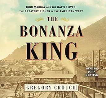 the bonanza king john mackay and the battle over the greatest fortune in the american west 1st edition