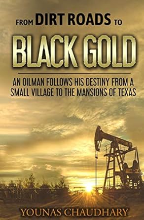 from dirt roads to black gold an oilman follows his destiny from a small village to the mansions of texas 1st