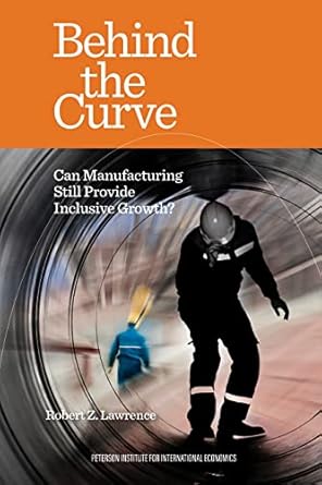 behind the curve can manufacturing still provide inclusive growth 1st edition robert lawrence 0881327476,