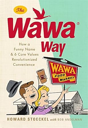 the wawa way how a funny name and six core values revolutionized convenience 1st edition howard stoeckel ,bob