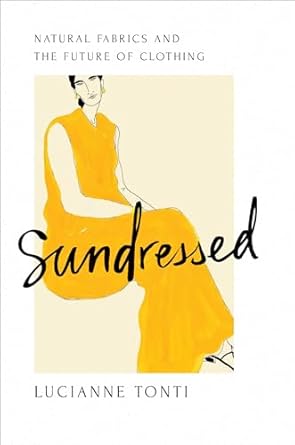 sundressed natural fabrics and the future of clothing 1st edition lucianne tonti 1642832715, 978-1642832716