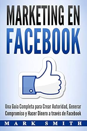 marketing en facebook una guia completa para crear autoridad generar compromiso y hacer dinero a traves de