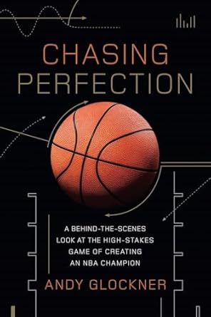 chasing perfection a behind the scenes look at the high stakes game of creating an nba champion 1st edition