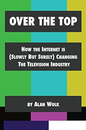 over the top how the internet is changing the television industry 1st edition alan wolk 1514139014,