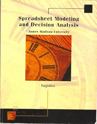 spreadsheet modeling and decision analysis 1st edition cliff t ragsdale 032461716x, 978-0324617160