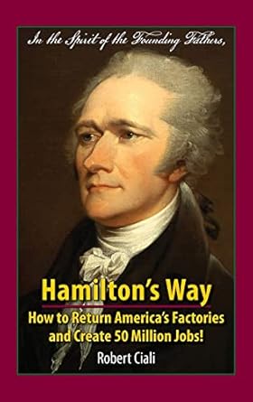 hamiltons way how to return americas factories and create 50 million jobs 1st edition robert ciali ,nancy