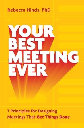 your best meeting ever 7 principles for designing meetings that get things done 1st edition rebecca hinds
