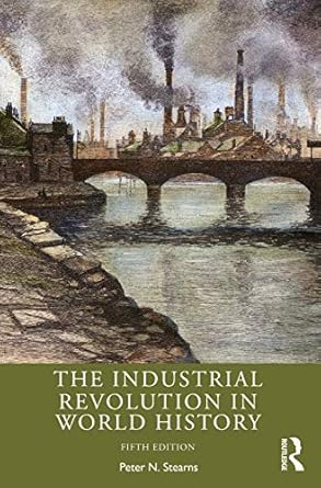 the industrial revolution in world history 1st edition peter n stearns 0367505142, 978-0367505141