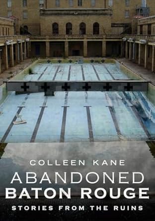 abandoned baton rouge through time 1st edition colleen kane 1635000742, 978-1635000740