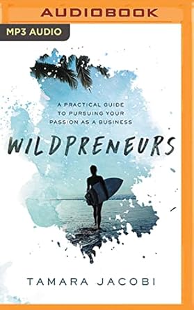 wildpreneurs a practical guide to pursuing your passion as a business 1st edition tamara jacobi ,jill