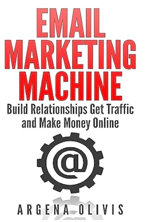 email marketing machine build relationships get traffic and make money online 1st edition argena olivis