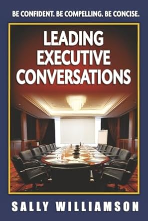 leading executive conversations be confident be compelling be concise 1st edition sally williamson