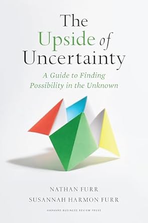 the upside of uncertainty a guide to finding possibility in the unknown 1st edition nathan furr ,susannah