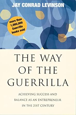the way of the guerrilla achieving success and balance as an entrepreneur in the 21st century 1st edition jay
