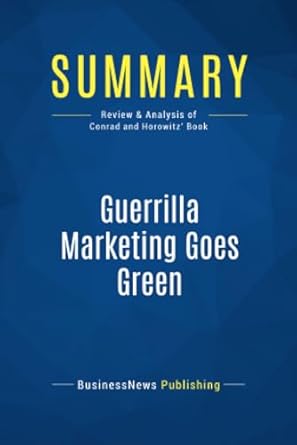 summary guerrilla marketing goes green review and analysis of conrad and horowitz book 1st edition